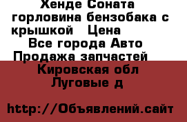 Хенде Соната5 горловина бензобака с крышкой › Цена ­ 1 300 - Все города Авто » Продажа запчастей   . Кировская обл.,Луговые д.